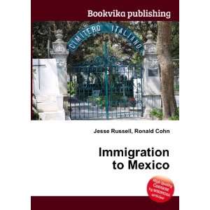  Immigration to Mexico Ronald Cohn Jesse Russell Books