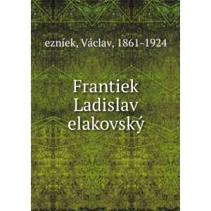   Frantiek Ladislav elakovskÃ½ VÃ¡clav, 1861 1924 eznÃ­ek Books