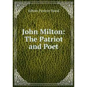  John Milton The Patriot and Poet Edwin Paxton Hood 
