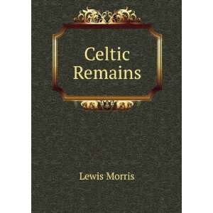 Celtic Remains: Lewis Morris:  Books