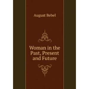  Woman in the past, present and future: August Bebel: Books