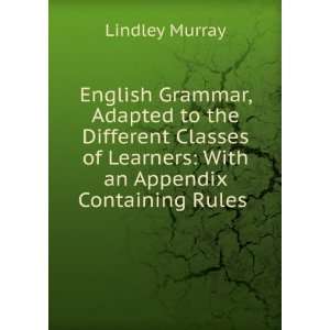   Learners With an Appendix Containing Rules . Lindley Murray Books