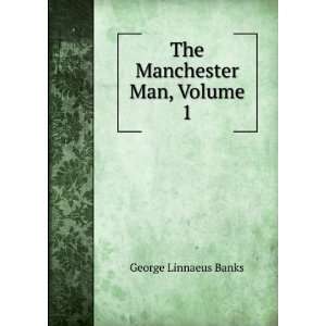  The Manchester Man, Volume 1 George Linnaeus Banks Books