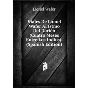   Cuatro Meses Entre Los Indios). (Spanish Edition): Lionel Wafer: Books