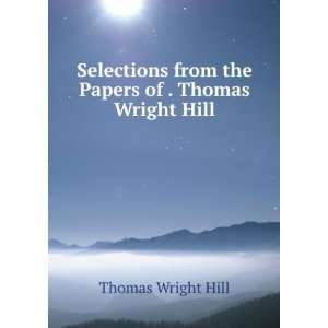   from the Papers of . Thomas Wright Hill Thomas Wright Hill Books