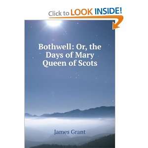 Bothwell Or, the Days of Mary Queen of Scots James Grant  