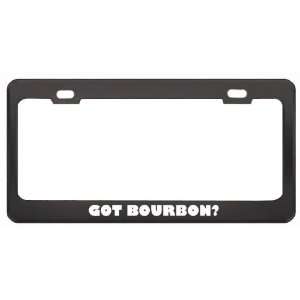 Got Bourbon? Eat Drink Food Black Metal License Plate Frame Holder 