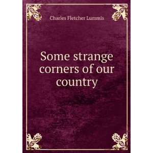   : Some strange corners of our country: Charles Fletcher Lummis: Books