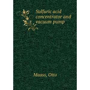   acid concentrator and vacuum pump: Otto Maass:  Books