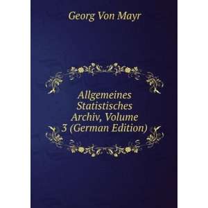   Statistisches Archiv, Volume 3 (German Edition) Georg Von Mayr Books