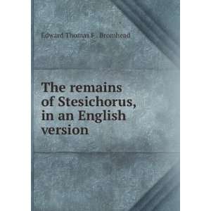   Stesichorus, in an English version Edward Thomas F . Bromhead Books