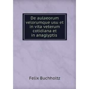   in vita veterum cotidiana et in anaglyptis . Felix Buchholtz Books