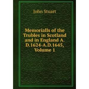   and in England A.D.1624 A.D.1645, Volume 1 John Stuart Books