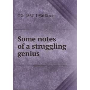  Some notes of a struggling genius: G S. 1867 1936 Street 