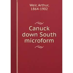 Canuck down South microform Arthur, 1864 1902 Weir  Books