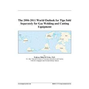 The 2006 2011 World Outlook for Tips Sold Separately for Gas Welding 