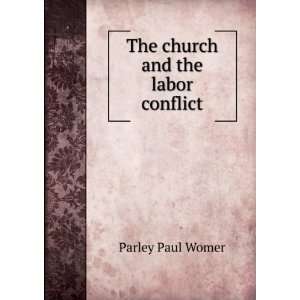    The church and the labor conflict Parley Paul Womer Books