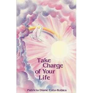    Take Charge of Your Life [Paperback]: Patricia Cota Robles: Books