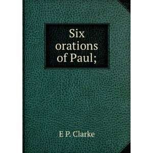 Six orations of Paul;: E P. Clarke:  Books