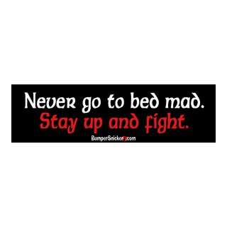 Dont go to bed mad Stay up and fight   funny bumper stickers (Medium 