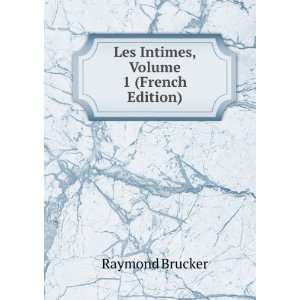    Les Intimes, Volume 1 (French Edition) Raymond Brucker Books