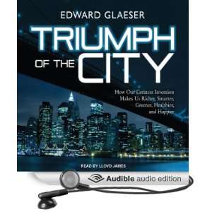  Triumph of the City How Our Greatest Invention Makes Us Richer 