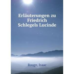    ErlÃ¤uterungen zu Friedrich Schlegels Lucinde Isaac Rouge Books
