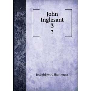  John Inglesant. 3 Joseph Henry Shorthouse Books