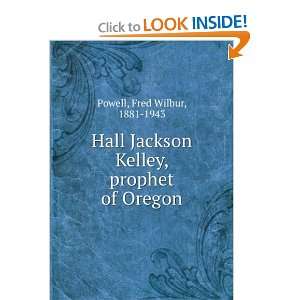    Hall Jackson Kelley, prophet of Oregon, Fred Wilbur Powell Books