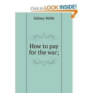  How to pay for the war; Sidney Webb Books