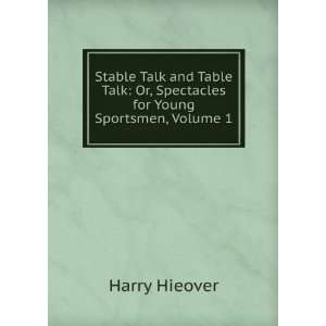  Stable Talk and Table Talk Or, Spectacles for Young 