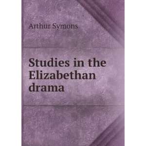  Studies in the Elizabethan drama Arthur Symons Books