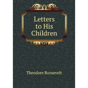 Letters to his children;: Theodore Roosevelt:  Books