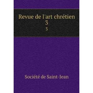  Revue de lart chrÃ©tien. 3 SociÃ©tÃ© de Saint Jean Books