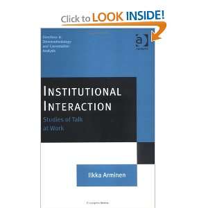Institutional Interaction Studies of Talk at Work (Directions in 