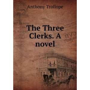    The Three Clerks. A novel. Anthony, 1815 1882 Trollope Books