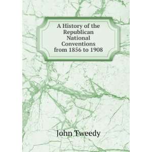   Republican National Conventions from 1856 to 1908 John Tweedy Books