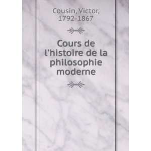    Cours de lhistoire de la philosophie moderne Cousin Victor Books
