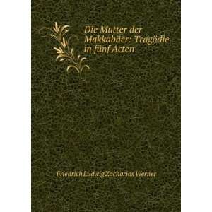   TragÃ¶die in fÃ¼nf Acten Friedrich Ludwig Zacharias Werner Books