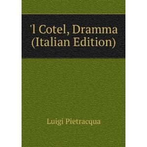  l Cotel, Dramma (Italian Edition) Luigi Pietracqua 