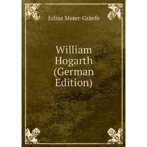    William Hogarth (German Edition): Julius Meier GrÃ¤efe: Books