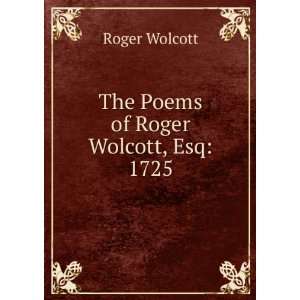    The Poems of Roger Wolcott, Esq 1725 Roger Wolcott Books
