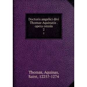   Aquinatis . opera omnia. 2 Aquinas, Saint, 1225? 1274 Thomas Books