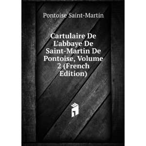 Cartulaire De Labbaye De Saint Martin De Pontoise, Volume 2 (French 