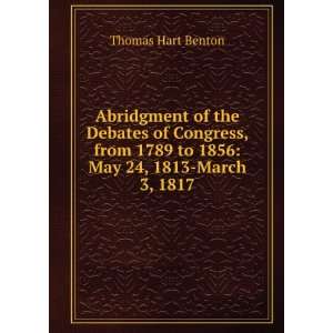   1789 to 1856 May 24, 1813 March 3, 1817 Thomas Hart Benton Books