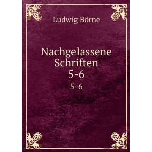  Nachgelassene Schriften. 5 6 Ludwig BÃ¶rne Books
