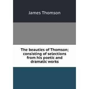  The beauties of Thomson; consisting of selections from his 