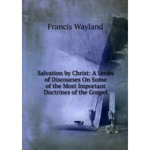   of the most important doctrines of the Gospel Francis Wayland Books