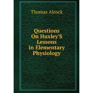  Questions On HuxleyS Lessons in Elementary Physiology 