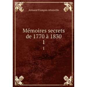 MÃ©moires secrets de 1770 Ã  1830. 1 Armand FranÃ§ois 